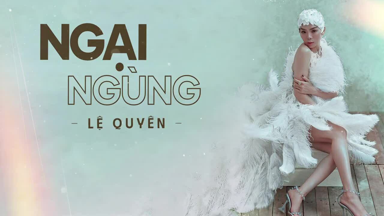 Lệ Quyên hát 'Ngại ngùng'